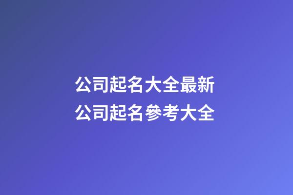 公司起名大全最新 公司起名參考大全-第1張-公司起名-玄機派